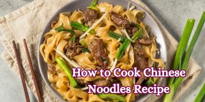 How to Cook Chinese Noodles Recipe