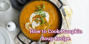 How to Cook Pumpkin Soup Recipe
