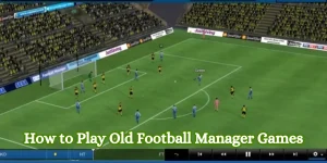 How to Play Old Football Manager Games
