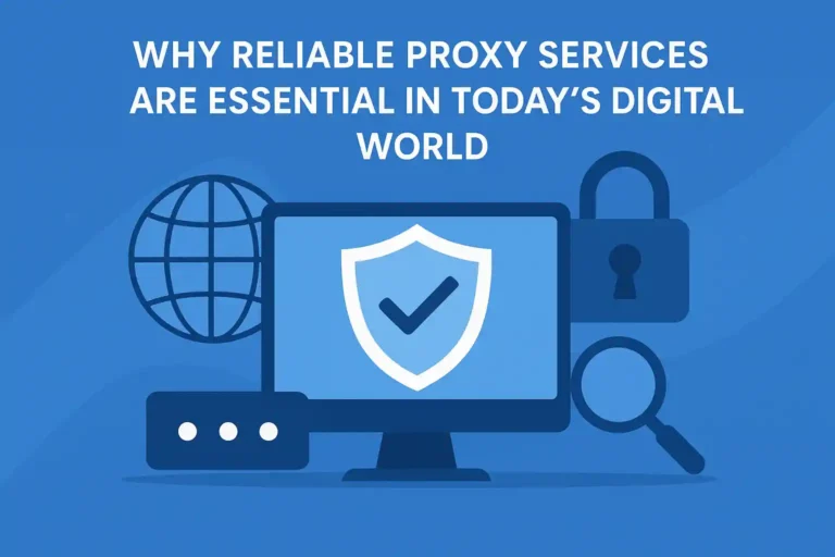 Why Reliable Proxy Services Are Essential in Today’s Digital World