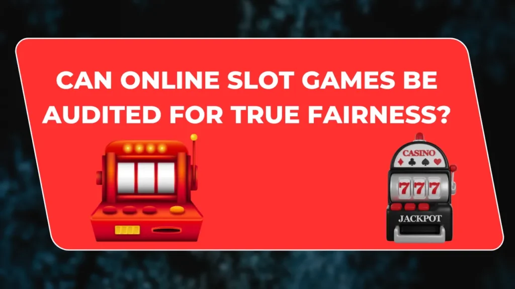 Can Online Slot Games Be Audited for True Fairness?