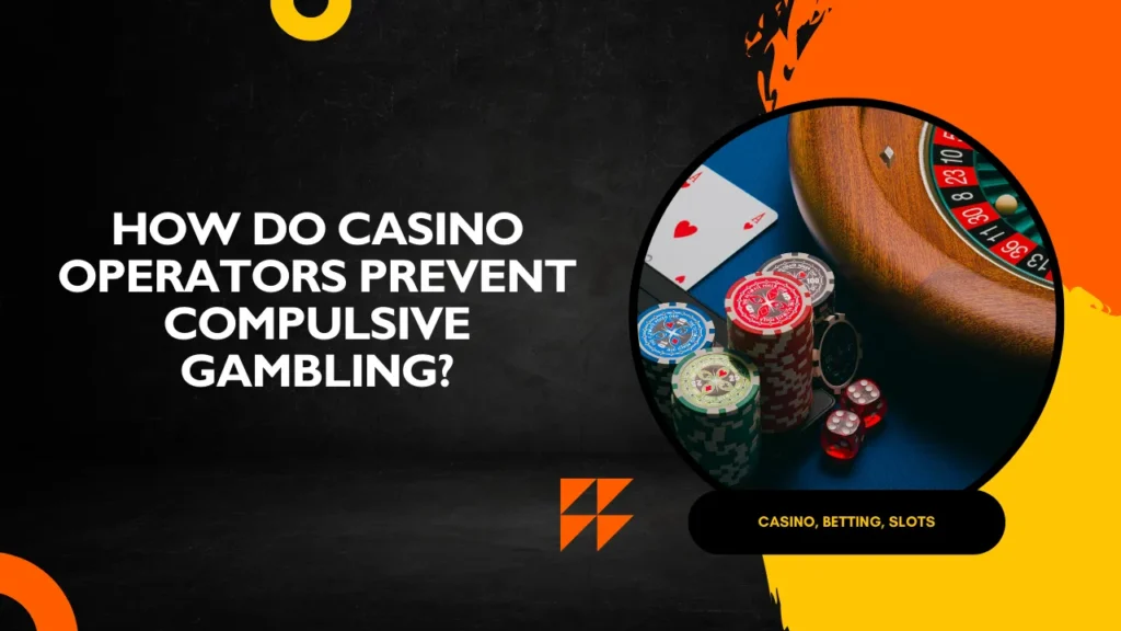 How Do Casino Operators Prevent Compulsive Gambling