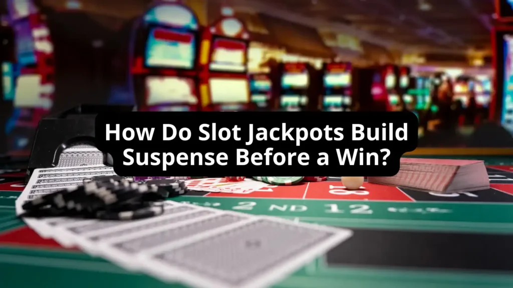 How Do Slot Jackpots Build Suspense Before a Win?