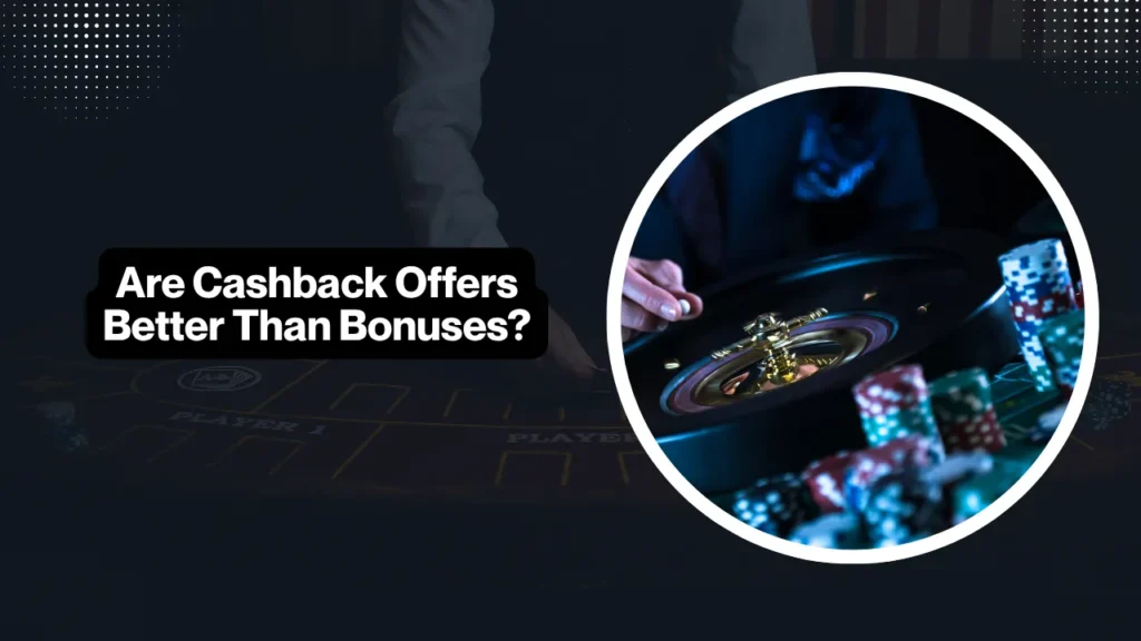 Are Cashback Offers Better Than Bonuses?