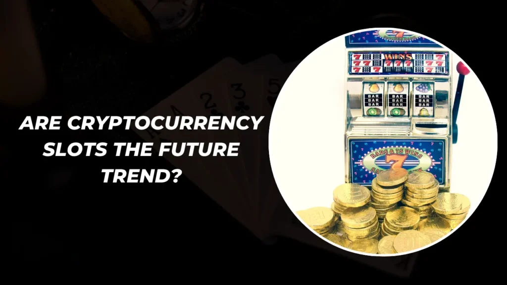 Are Cryptocurrency Slots the Future Trend