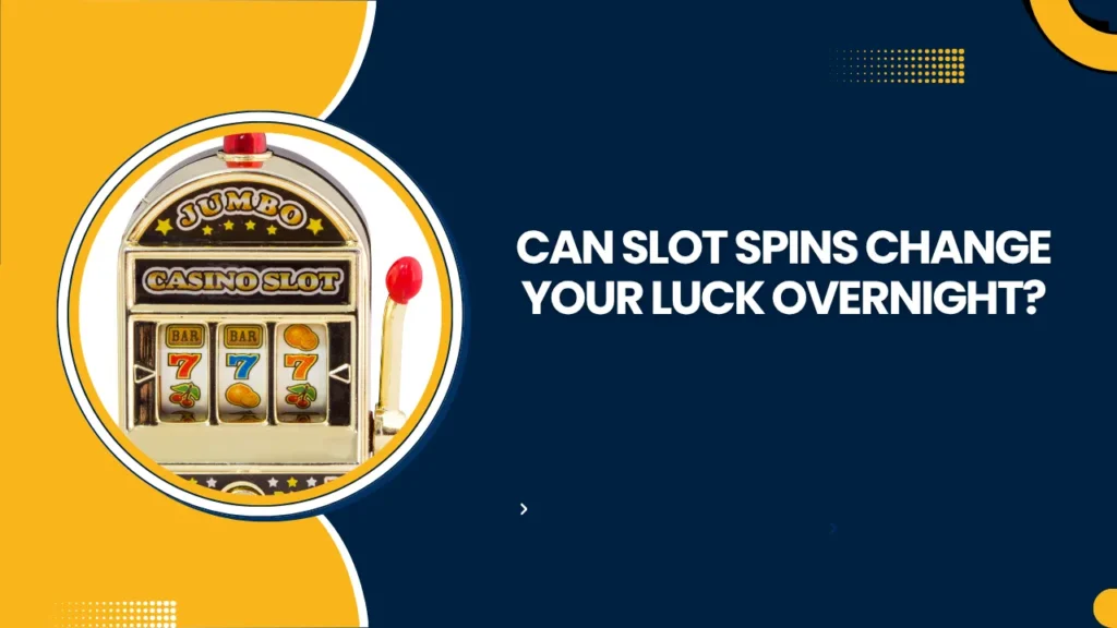 Can Slot Spins Change Your Luck Overnight?