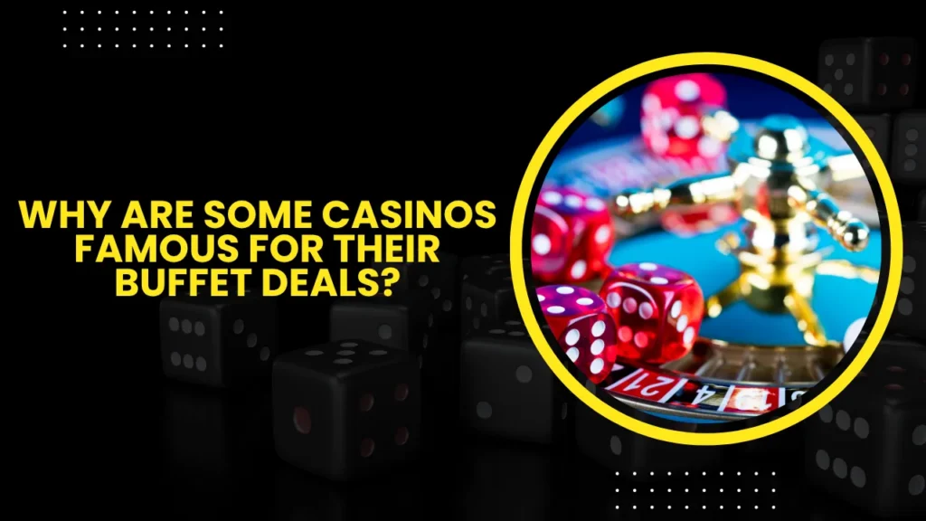 Why Are Some Casinos Famous for Their Buffet Deals?