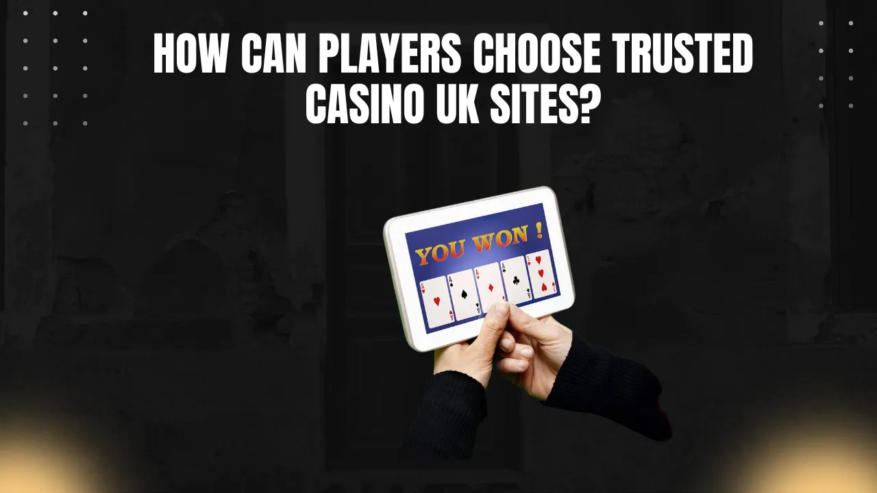 How Can Players Choose Trusted Casino UK Sites?